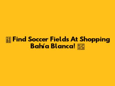 ⚽️ Find Soccer Fields At Shopping Bahía Blanca! 📍