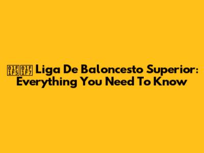 🇵🇷 Liga De Baloncesto Superior: Everything You Need To Know