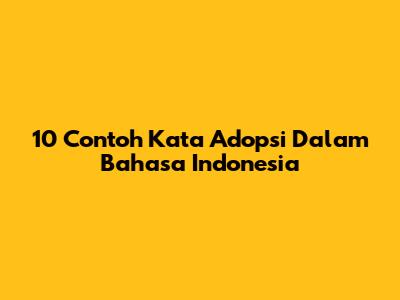 10 Contoh Kata Adopsi Dalam Bahasa Indonesia
