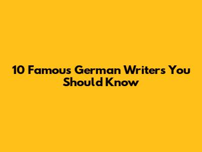 10 Famous German Writers You Should Know