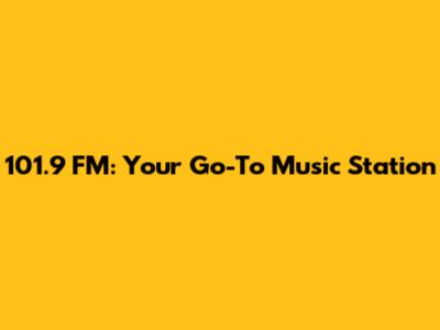 101.9 FM: Your Go-To Music Station