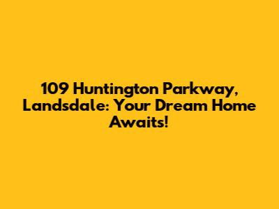 109 Huntington Parkway, Landsdale: Your Dream Home Awaits!