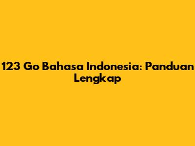 123 Go Bahasa Indonesia: Panduan Lengkap