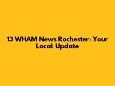 13 WHAM News Rochester: Your Local Update