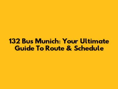132 Bus Munich: Your Ultimate Guide To Route & Schedule