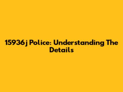 15936j Police: Understanding The Details