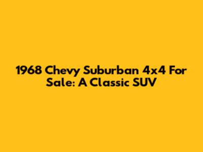 1968 Chevy Suburban 4x4 For Sale: A Classic SUV