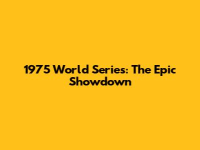 1975 World Series: The Epic Showdown