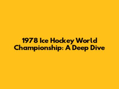 1978 Ice Hockey World Championship: A Deep Dive