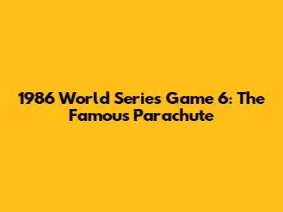 1986 World Series Game 6: The Famous Parachute