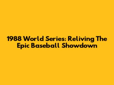 1988 World Series: Reliving The Epic Baseball Showdown