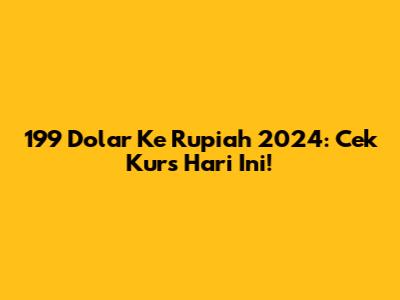 199 Dolar Ke Rupiah 2024: Cek Kurs Hari Ini!