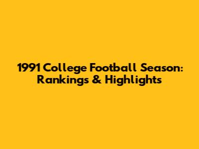 1991 College Football Season: Rankings & Highlights
