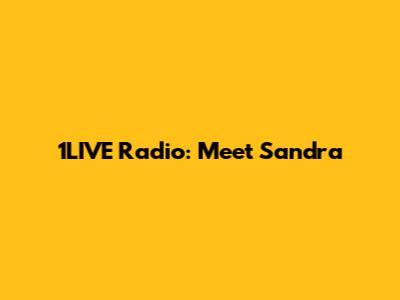 1LIVE Radio: Meet Sandra