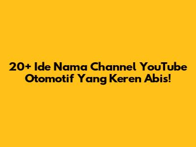 20+ Ide Nama Channel YouTube Otomotif Yang Keren Abis!