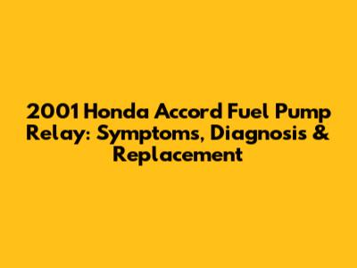 2001 Honda Accord Fuel Pump Relay: Symptoms, Diagnosis & Replacement