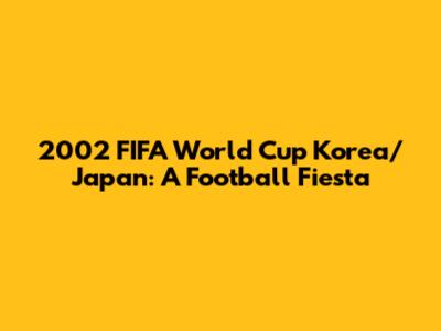 2002 FIFA World Cup Korea/Japan: A Football Fiesta