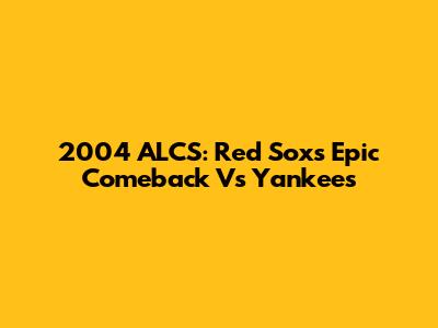 2004 ALCS: Red Sox's Epic Comeback Vs Yankees
