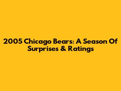 2005 Chicago Bears: A Season Of Surprises & Ratings