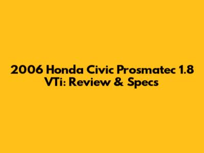 2006 Honda Civic Prosmatec 1.8 VTi: Review & Specs