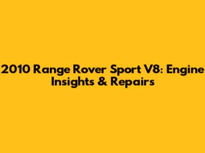 2010 Range Rover Sport V8: Engine Insights & Repairs