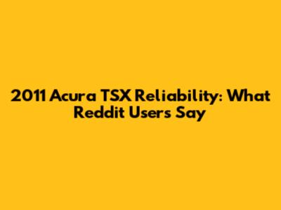 2011 Acura TSX Reliability: What Reddit Users Say