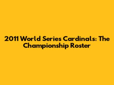 2011 World Series Cardinals: The Championship Roster