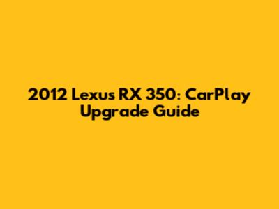 2012 Lexus RX 350: CarPlay Upgrade Guide