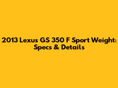 2013 Lexus GS 350 F Sport Weight: Specs & Details