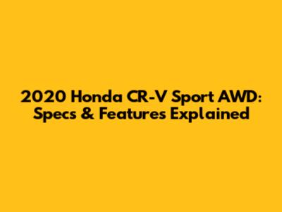 2020 Honda CR-V Sport AWD: Specs & Features Explained