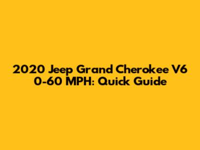 2020 Jeep Grand Cherokee V6 0-60 MPH: Quick Guide