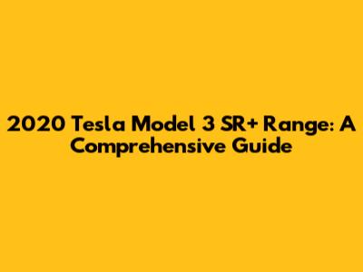 2020 Tesla Model 3 SR+ Range: A Comprehensive Guide