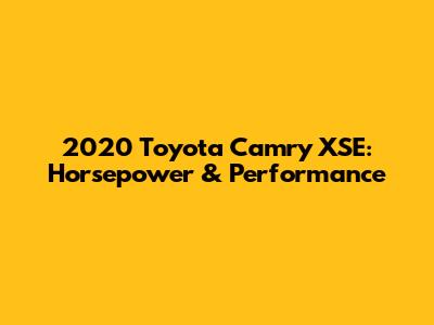 2020 Toyota Camry XSE: Horsepower & Performance