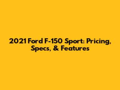2021 Ford F-150 Sport: Pricing, Specs, & Features