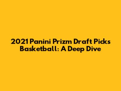 2021 Panini Prizm Draft Picks Basketball: A Deep Dive