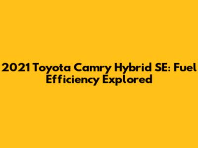 2021 Toyota Camry Hybrid SE: Fuel Efficiency Explored