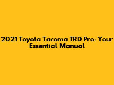 2021 Toyota Tacoma TRD Pro: Your Essential Manual