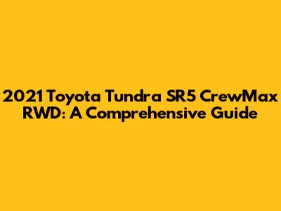 2021 Toyota Tundra SR5 CrewMax RWD: A Comprehensive Guide