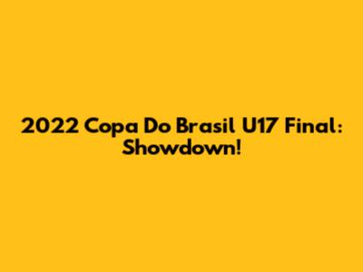 2022 Copa Do Brasil U17 Final: Showdown!