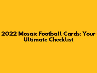 2022 Mosaic Football Cards: Your Ultimate Checklist