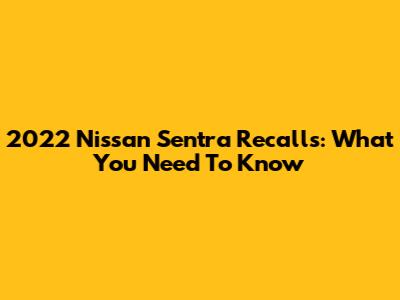 2022 Nissan Sentra Recalls: What You Need To Know