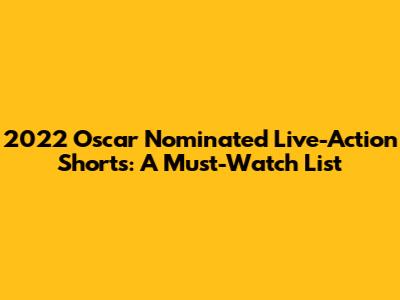 2022 Oscar Nominated Live-Action Shorts: A Must-Watch List