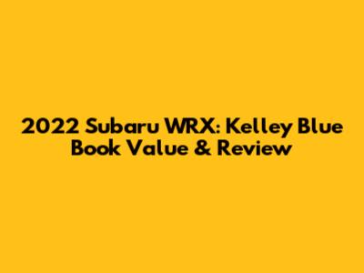 2022 Subaru WRX: Kelley Blue Book Value & Review