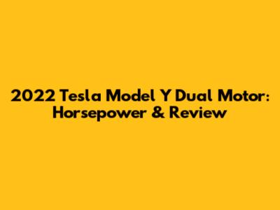 2022 Tesla Model Y Dual Motor: Horsepower & Review