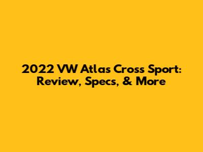 2022 VW Atlas Cross Sport: Review, Specs, & More