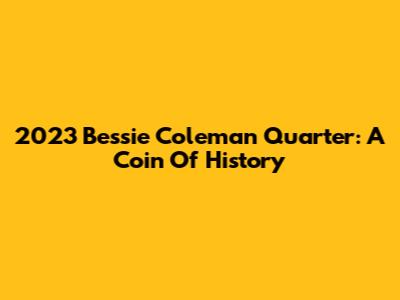 2023 Bessie Coleman Quarter: A Coin Of History