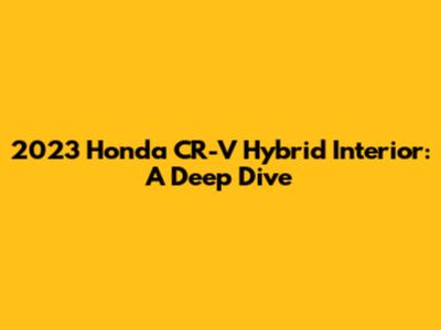 2023 Honda CR-V Hybrid Interior: A Deep Dive