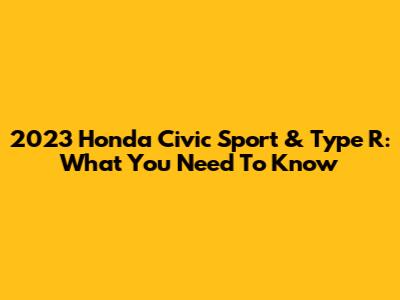 2023 Honda Civic Sport & Type R: What You Need To Know