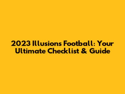 2023 Illusions Football: Your Ultimate Checklist & Guide