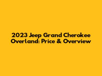 2023 Jeep Grand Cherokee Overland: Price & Overview